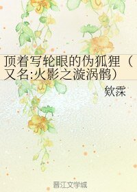 (无CP/火影同人)鼎着写猎眼的伪狐狸/火影之漩涡鹘