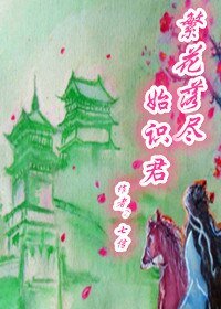 繁花落尽始识君 上卷/梦里南柯--繁花落尽始识君
