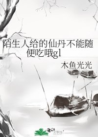 陌生人給的仙丹不能隨便吃哦gl