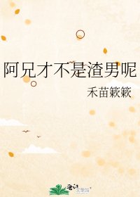 《阿兄才不是渣男呢》