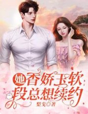 她香娇玉软,段总想续约