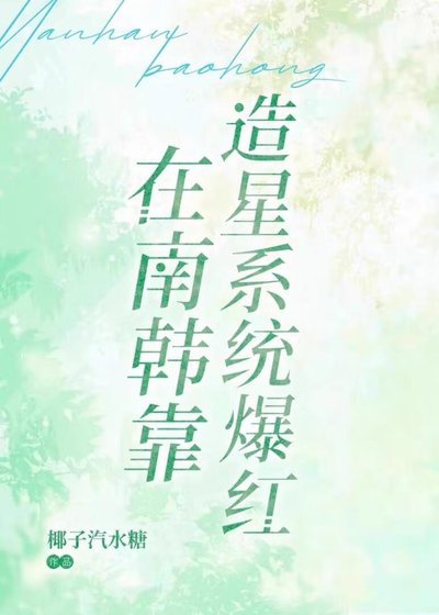 (综韩同人)在南韩靠造星系统爆红