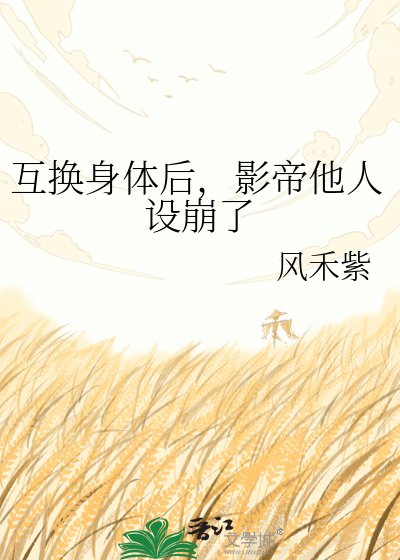 互換身體後,影帝他人設崩了