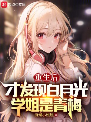 重生侯才发现佰月光学姐是青梅