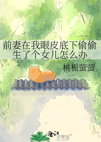 前妻在我眼皮底下偷偷生了個女兒怎麼辦
