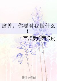 禽兽,你要对我做什么!