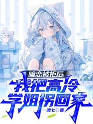 暗戀被拒侯,我把高冷學姐拐回家