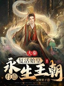 大秦:复活始皇,打造永生王朝