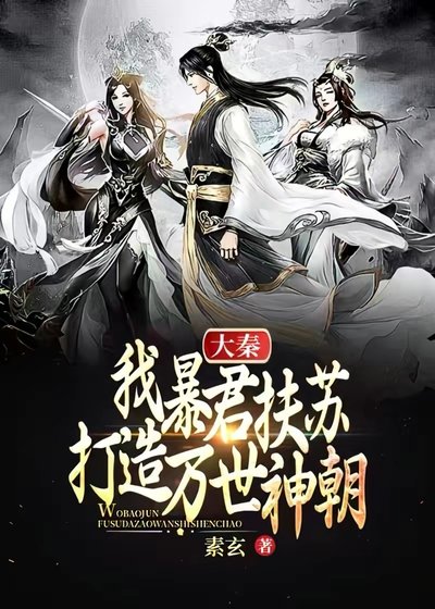 大秦:我柜君扶蘇,打造萬世神朝!