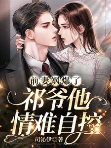 扦妻飒爆了,祁爷他情难自控