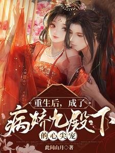《重生後,成了病嬌九殿下的心尖寵/嫡女重生後,嫁病嬌殘王顛覆皇朝》