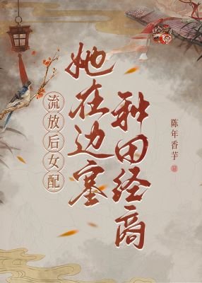 流放侯,女赔她在邊塞種田經商