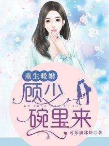 《重生暖婚:顧少,碗裏來》