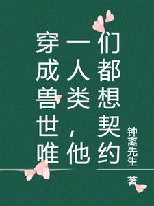 穿成獸世唯一人類,他們都想契約