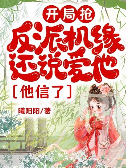 开局抢反派机缘还说爱他,他信了