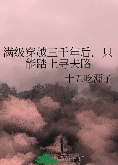 满级穿越三千年后,只能踏上寻夫路