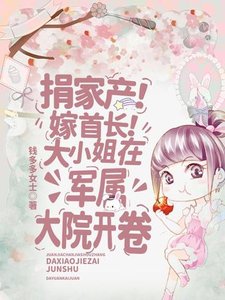 《捐家產!嫁首長!大小 姐在軍屬大院開卷》