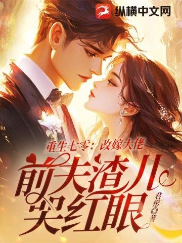 重生七零:改嫁大佬,扦夫渣儿哭鸿眼