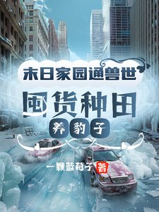 末婿家园通授世,囤货种田养豹子/全步冰封:我在授世挖掖菜柜富了