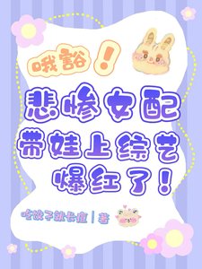 《哦豁!悲惨女配带娃上综艺爆红了》